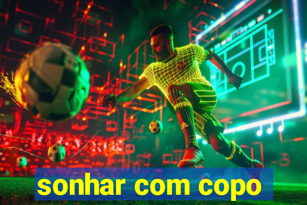 sonhar com copo